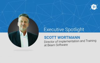 Executive Spotlight, Scott Wortmann, Director of implementation and Training at Beam Software